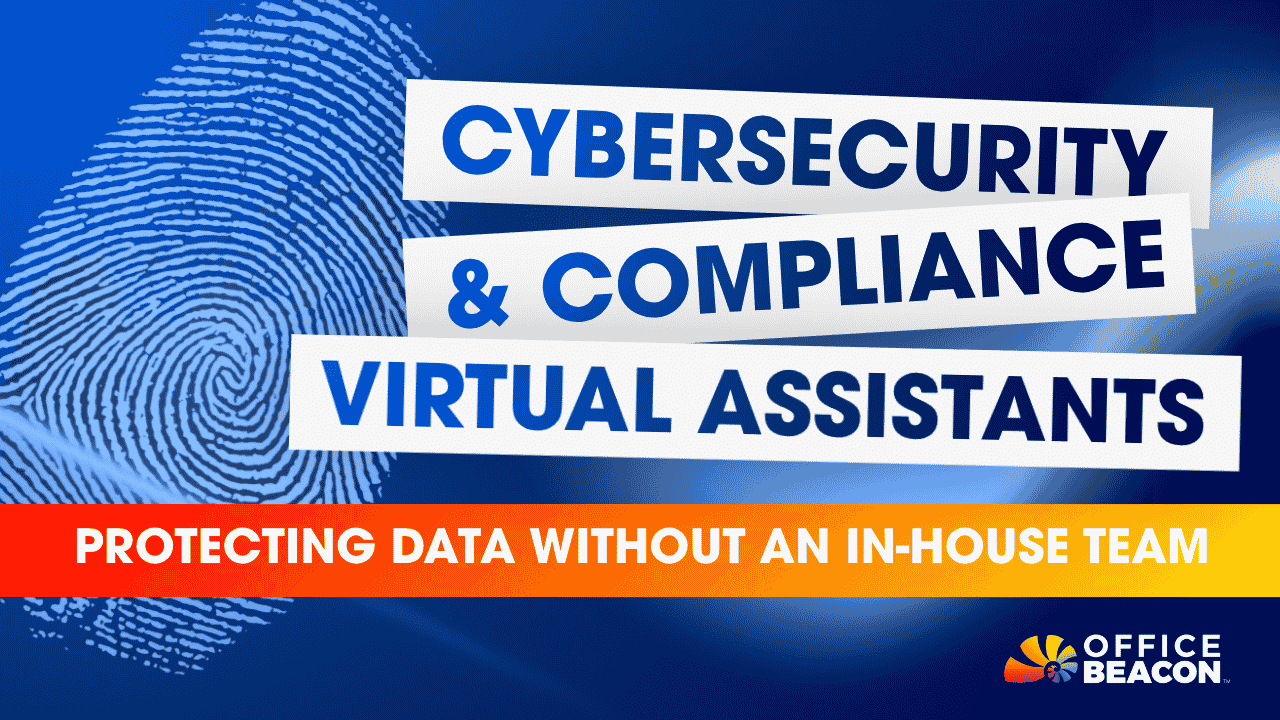 Cybersecurity & Compliance Virtual Assistants Protecting Data Without an In-House Team